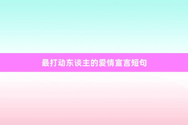 最打动东谈主的爱情宣言短句